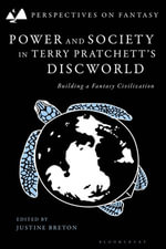 Power and Society in Terry Pratchett's Discworld : Building a Fantasy Civilization - Dr Justine Breton
