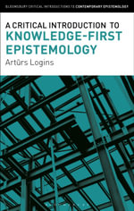 A Critical Introduction to Knowledge-First Epistemology : Bloomsbury Critical Introductions to Contemporary Epistemology - Dr Arturs  Logins