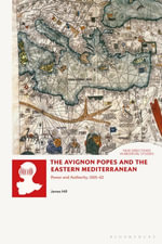 The Avignon Popes and the Eastern Mediterranean : Power and Authority, 1305-62 - Dr James Hill