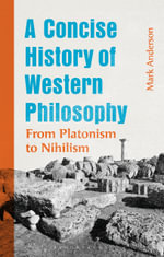 A Concise History of Western Philosophy : From Platonism to Nihilism - Mark  Anderson