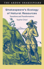 Shakespeare's Ecology of Natural Resources : Transitions and Transformations - Sophie  Chiari