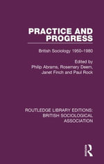 Practice and Progress : British Sociology 1950-1980 - Philip Abrams