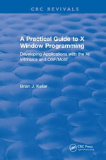 A Practical Guide To X Window Programming : Developing Applications with the XT Intrinsics and OSF/Motif - Brian J. Keller