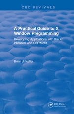 A Practical Guide To X Window Programming : Developing Applications with the XT Intrinsics and OSF/Motif - Brian J. Keller