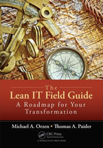 The Lean IT Field Guide : A Roadmap for Your Transformation - Michael A. Orzen