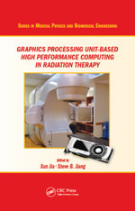Graphics Processing Unit-Based High Performance Computing in Radiation Therapy : Series in Medical Physics and Biomedical Engineering - Xun Jia