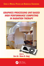 Graphics Processing Unit-Based High Performance Computing in Radiation Therapy : Series in Medical Physics and Biomedical Engineering - Xun Jia
