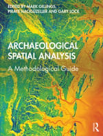 Archaeological Spatial Analysis : A Methodological Guide - Mark Gillings