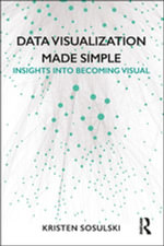 Data Visualization Made Simple : Insights into Becoming Visual - Kristen Sosulski