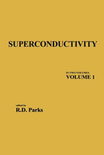 Superconductivity : In Two Volumes: Volume 1 - R. D. Parks