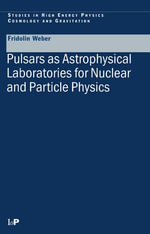 Pulsars as Astrophysical Laboratories for Nuclear and Particle Physics : Series in High Energy Physics, Cosmology and Gravitation - Fridolin Weber
