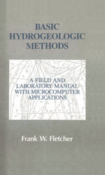 Basic Hydrogeologic Methods : A Field and Laboratory Manual with Microcomputer Applications - Frank Fletcher
