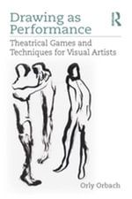 Drawing as Performance : Theatrical Games and Techniques for Visual Artists - Orly Orbach