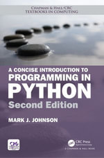 A Concise Introduction to Programming in Python : Chapman & Hall/CRC Textbooks in Computing - Mark J. Johnson