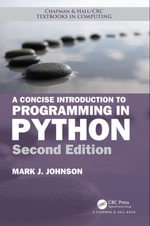 A Concise Introduction to Programming in Python : Chapman & Hall/CRC Textbooks in Computing - Mark J. Johnson