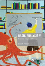 Basic Analysis V : Functional Analysis and Topology - James K. Peterson
