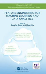 Feature Engineering for Machine Learning and Data Analytics : Chapman & Hall/CRC Data Mining and Knowledge Discovery Series - Guozhu Dong and Huan Liu
