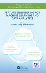 Feature Engineering for Machine Learning and Data Analytics : Chapman & Hall/CRC Data Mining and Knowledge Discovery Series - Guozhu Dong and Huan Liu