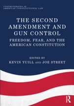 The Second Amendment and Gun Control : Freedom, Fear, and the American Constitution - Kevin Yuill