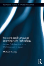 Project-Based Language Learning with Technology : Learner Collaboration in an EFL Classroom in Japan - Michael Thomas
