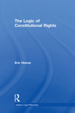 The Logic of Constitutional Rights : Applied Legal Philosophy - Eric Heinze