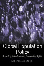 Global Population Policy : From Population Control to Reproductive Rights - Paige Whaley Eager