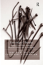 Everyday Objects : Medieval and Early Modern Material Culture and its Meanings - Tara Hamling and Catherine Richardson