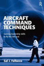 Aircraft Command Techniques : Gaining Leadership Skills to Fly the Left Seat - Sal J. Fallucco