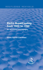 Routledge Revivals: Radio Broadcasting from 1920 to 1990 (1991) : An Annotated Bibliography - Diane Foxhill Carothers