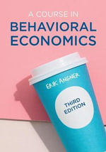 A Course in Behavioral Economics : 3rd edition - Erik  Angner