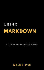 Using Markdown : A Short Instruction Guide - Bill Dyer