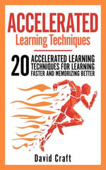Accelerated Learning Techniques : 20 Accelerated Learning Techniques For Learning Faster And Memorizing Better - David Craft