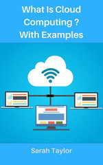 What is Cloud Computing? with Examples - Sarah Taylor
