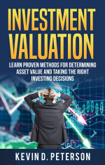 Investment Valuation : Learn Proven Methods For Determining Asset Value And Taking The Right Investing Decisions - Kevin D. Peterson