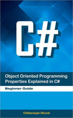 Object Oriented Programming Properties Explained in C# : Beginner Guide - Chittaranjan Dhurat
