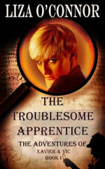 The Troublesome Apprentice : The Adventures of Xavier & Vic, Sleuths Extraordinaire, #1 - Liza O'Connor