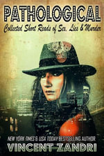 Pathological : Collected Short Reads of Sex, Lies, and Murder! - Vincent Zandri