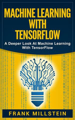 Machine Learning with Tensorflow : A Deeper Look at Machine Learning with TensorFlow - Frank Millstein