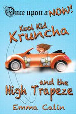 Kool Kid Kruncha and The High Trapeze : Once Upon a NOW Series, #3 - Emma Calin