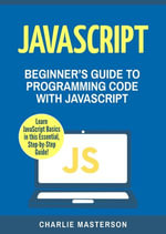 JavaScript: Beginner's Guide to Programming Code with JavaScript : JavaScript Computer Programming - Charlie Masterson