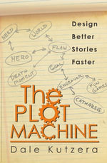 The Plot Machine : Design Better Stories Faster, #1 - Dale Kutzera