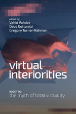 Virtual Interiorities : The Myth of Total Virtuality - Vahid Vahdat