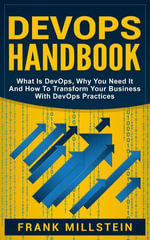 DevOps Handbook : What is DevOps, Why You Need it and How to Transform Your Business with DevOps Practices - Frank Millstein