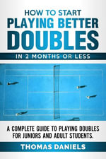 How To Start Playing Better Doubles In 2 Months or Less - Thomas Daniels