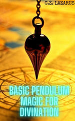 Basic Pendulum Magic for Divination - C.Z. Lazarus