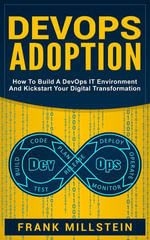 DevOps Adoption : How to Build a DevOps IT Environment and Kickstart Your Digital Transformation - Frank Millstein