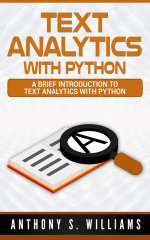 Text Analytics with Python : A Brief Introduction to Text Analytics with Python - Anthony S. Williams