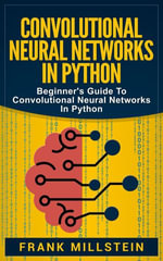 Convolutional Neural Networks in Python : Beginner's Guide to Convolutional Neural Networks in Python - Frank Millstein