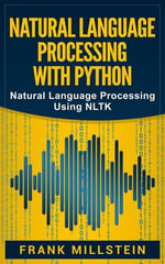 Natural Language Processing with Python : Natural Language Processing Using NLTK - Frank Millstein