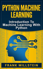 Python Machine Learning : Introduction to Machine Learning with Python - Frank Millstein